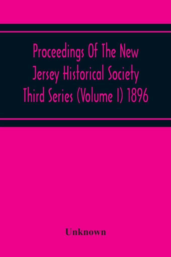 Proceedings Of The New Jersey Historical Society Third Series (Volume I) 1896