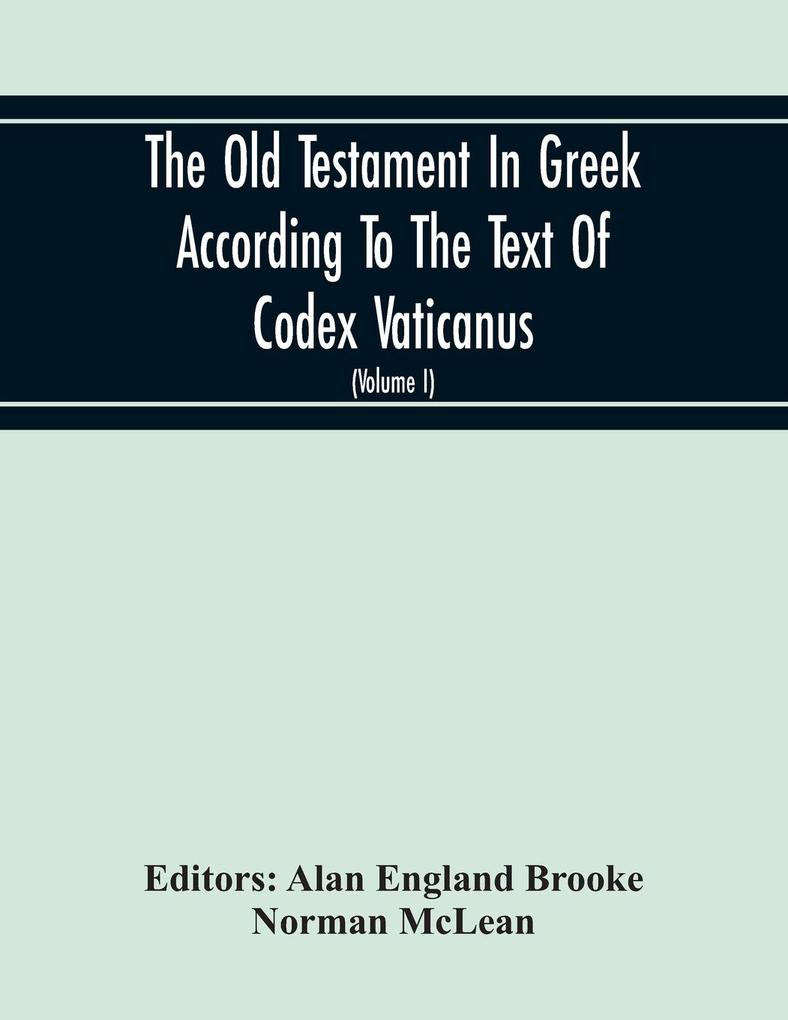 The Old Testament In Greek According To The Text Of Codex Vaticanus Supplemented From Other Uncial Manuscripts With A Critical Apparatus Containing The Variants Of The Chief Ancient Authorities For The Text Of The Septuagint (Volume I) The Octateuch (Pa