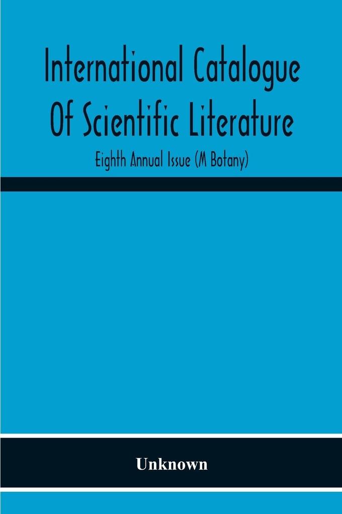 International Catalogue Of Scientific Literature; Eighth Annual Issue (M Botany)