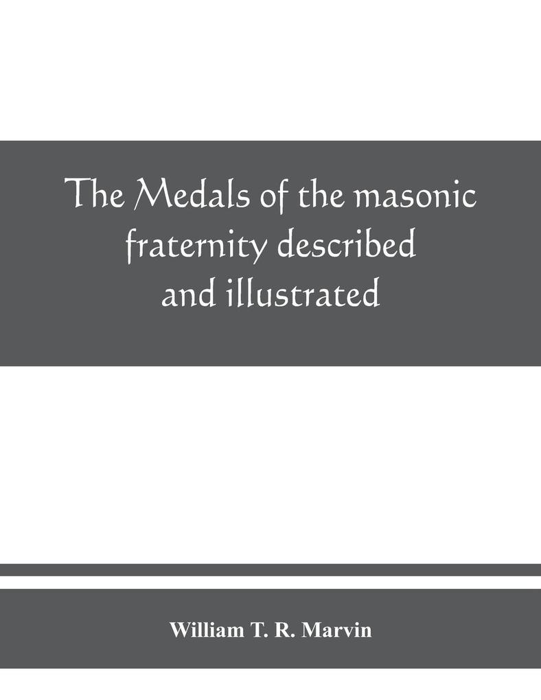 The medals of the masonic fraternity described and illustrated