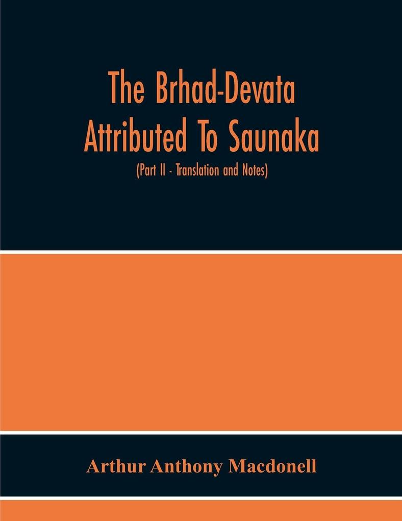 The Brhad-Devata Attributed To Saunaka A Summary Of The Deities And Myths Of The Rig-Veda Critically Edited In The Original Sanskrit With An Introduction And Seven Appendices And Translated Into English With Critical And Illustrative Notes (Part Ii - Tra