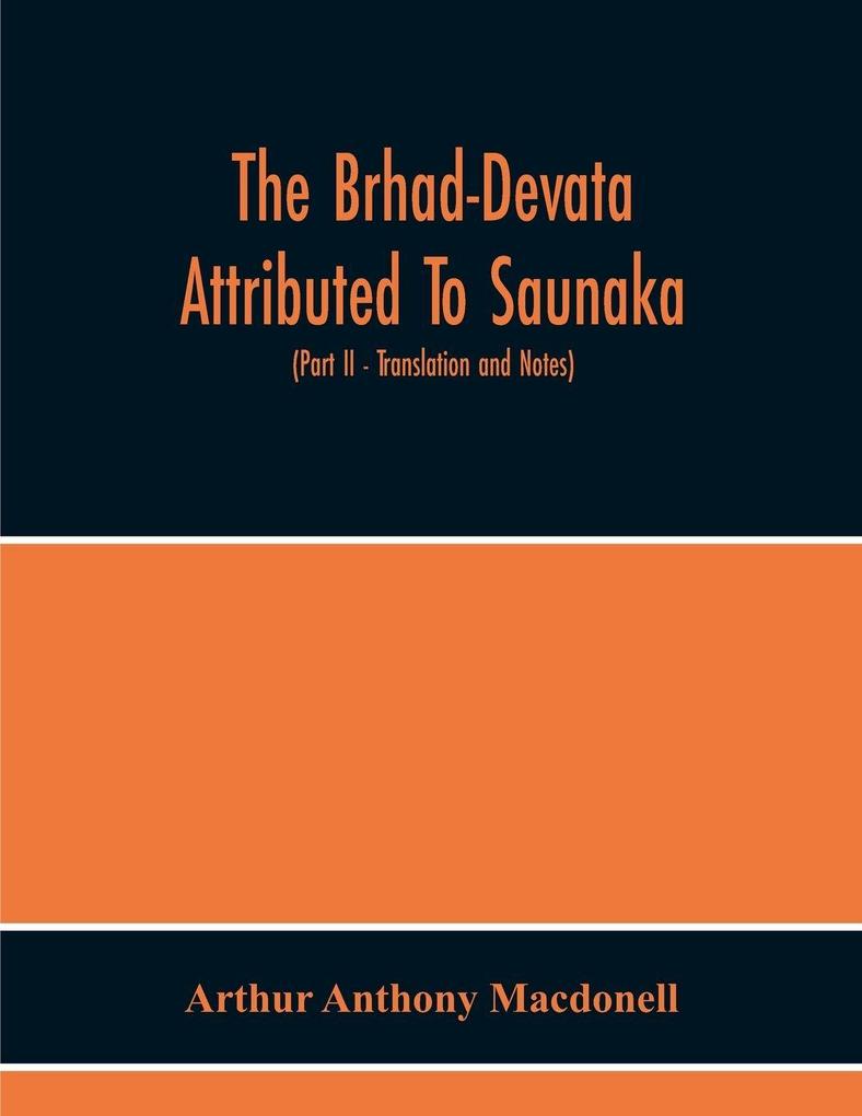 The Brhad-Devata Attributed To Saunaka A Summary Of The Deities And Myths Of The Rig-Veda Critically Edited In The Original Sanskrit With An Introduction And Seven Appendices And Translated Into English With Critical And Illustrative Notes (Part Ii - Tra