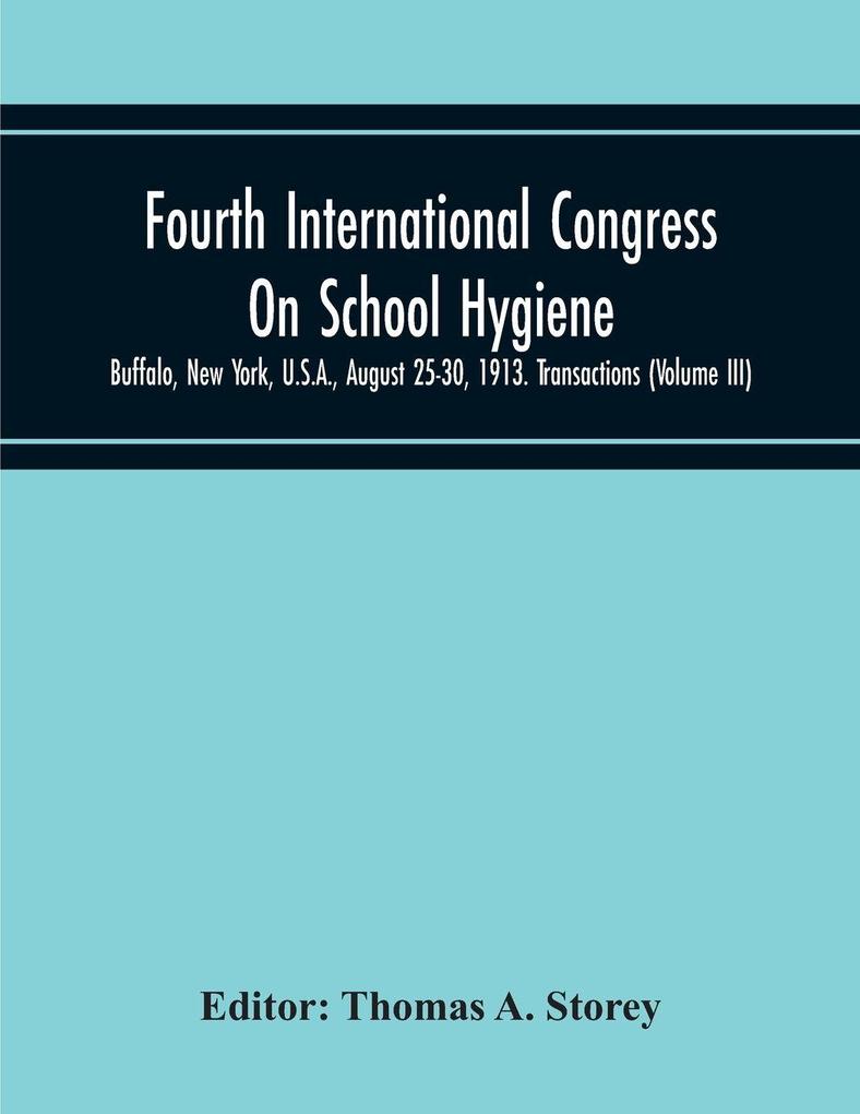 Fourth International Congress On School Hygiene Buffalo New York U.S.A. August 25-30 1913. Transactions (Volume Iii)