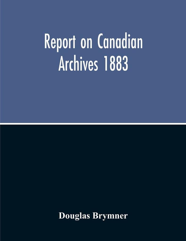 Report On Canadian Archives 1883