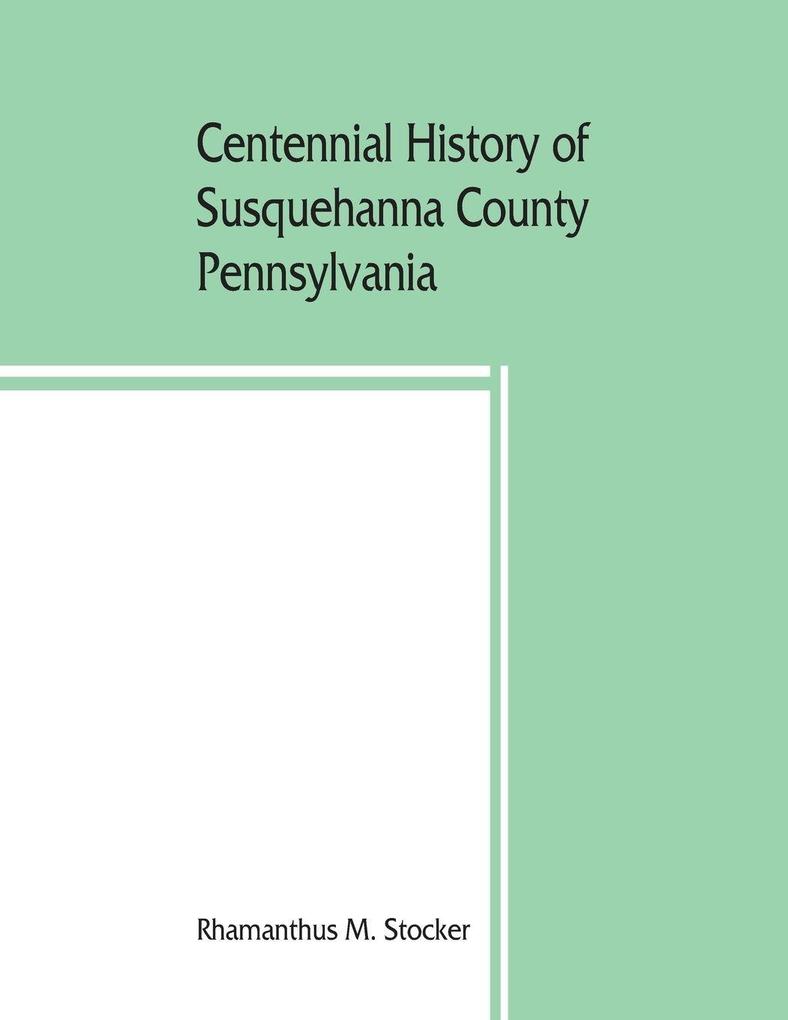 Centennial history of Susquehanna County Pennsylvania