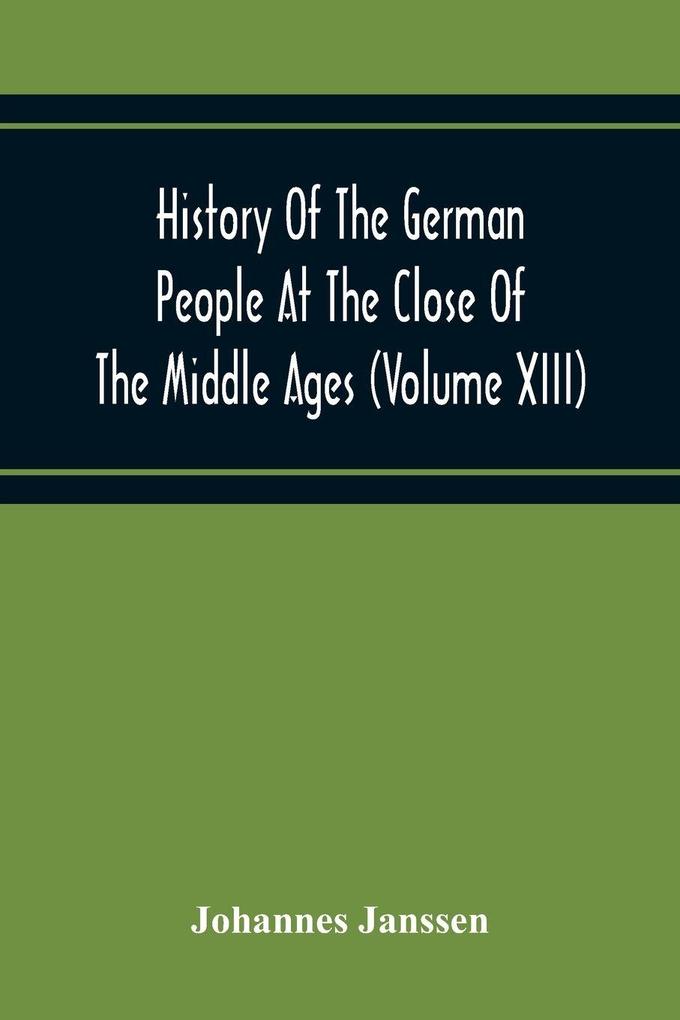 History Of The German People At The Close Of The Middle Ages (Volume Xiii) Schools And Universities Science Learning And Culture Down To The Beginning Of The Thirty Years' War