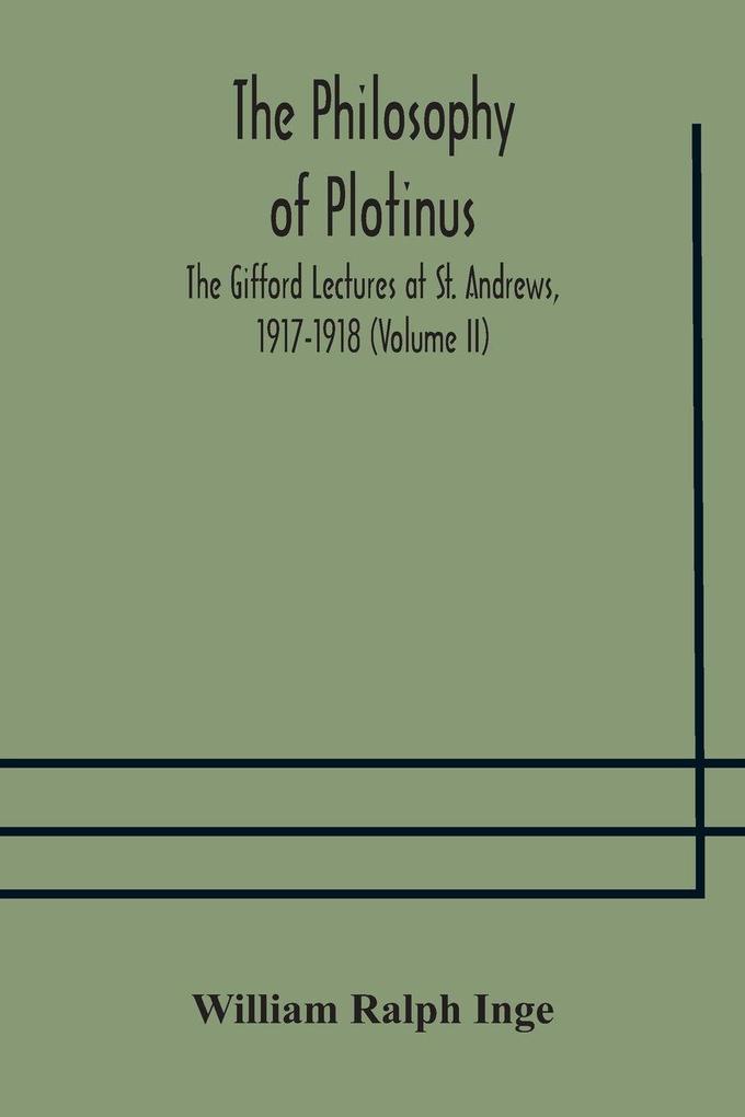 The Philosophy Of Plotinus; The Gifford Lectures At St. Andrews 1917-1918 (Volume Ii)