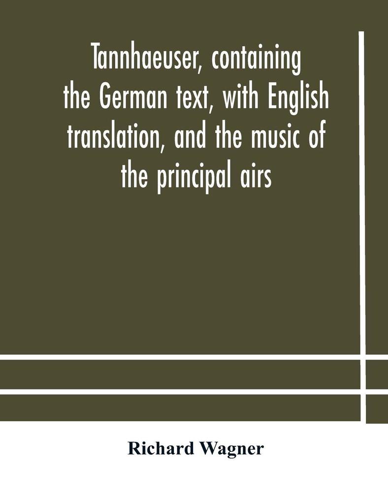 Tannhaeuser Containing The German Text With English Translation And The Music Of The Principal Airs