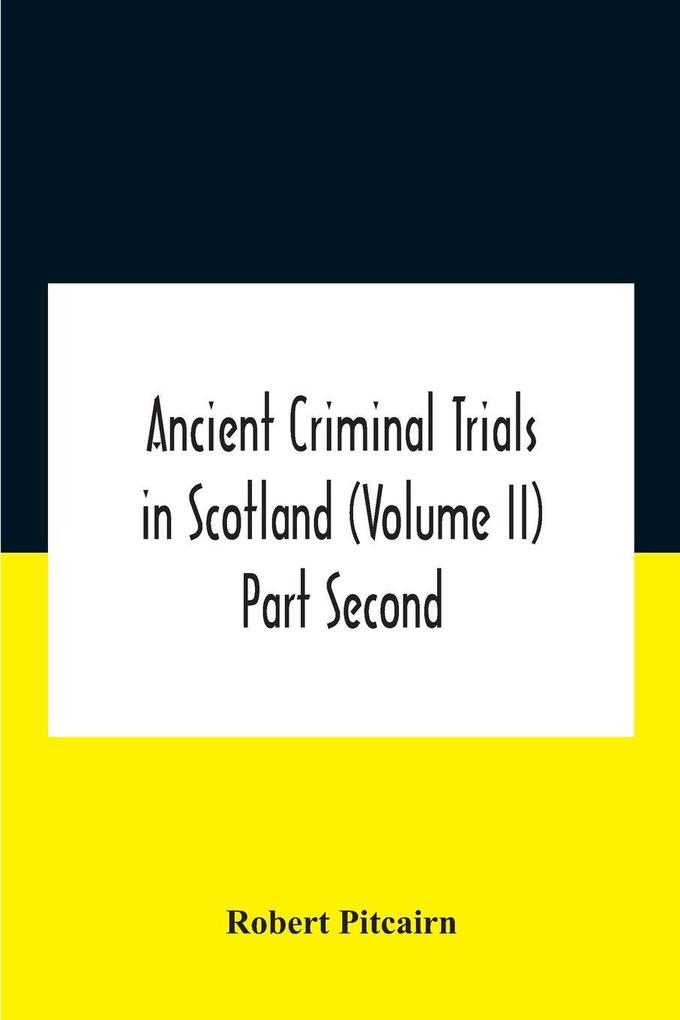 Ancient criminal trials in Scotland (Volume II) Part Second