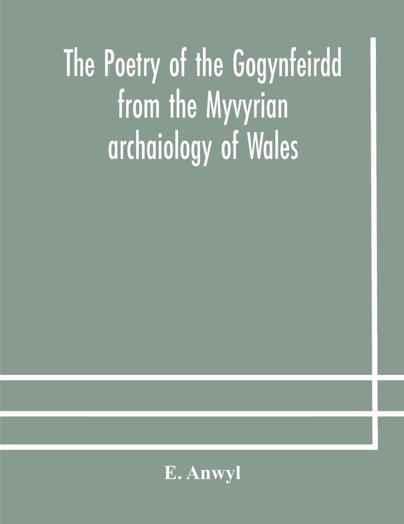 The Poetry Of The Gogynfeirdd From The Myvyrian Archaiology Of Wales