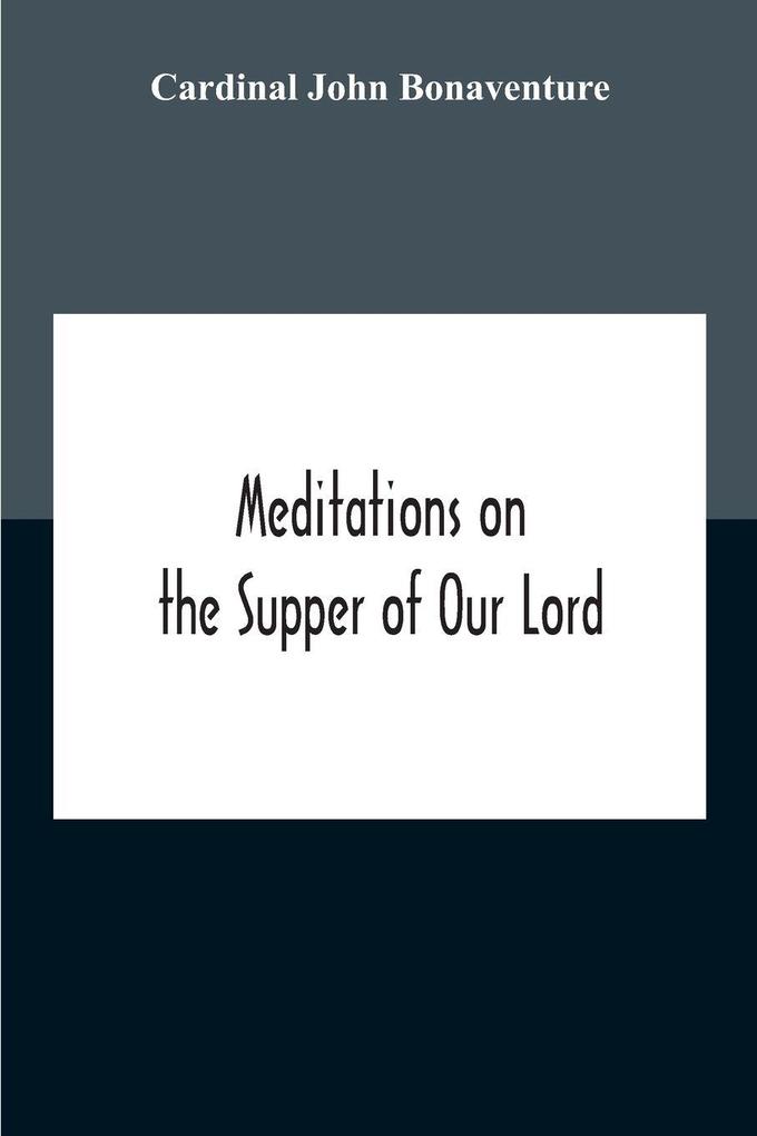 Meditations On The Supper Of Our Lord And The Hours Of The Passion Drawn Into English By Robert Manning Of Brunne (About 1315-1330) Edited From The Mss In The British Museum And The Bodleian Library Oxford With Introduction And Glossary