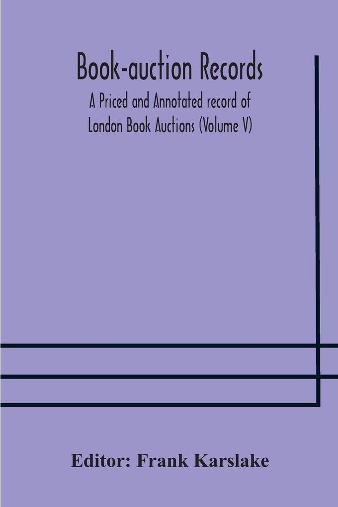Book-Auction Records; A Priced And Annotated Record Of London Book Auctions (Volume V)