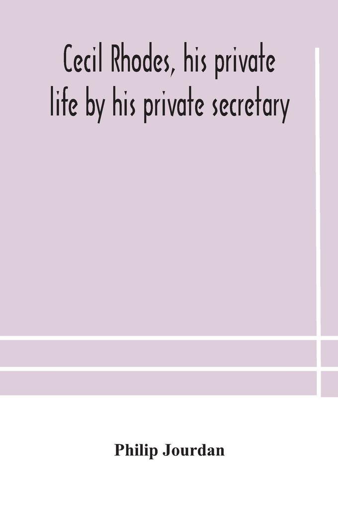 Cecil Rhodes His Private Life By His Private Secretary