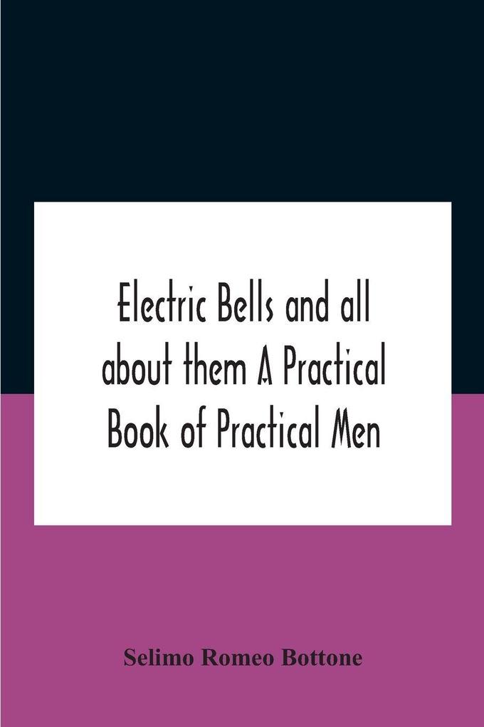 Electric bells and all about them A Practical Book of Practical Men