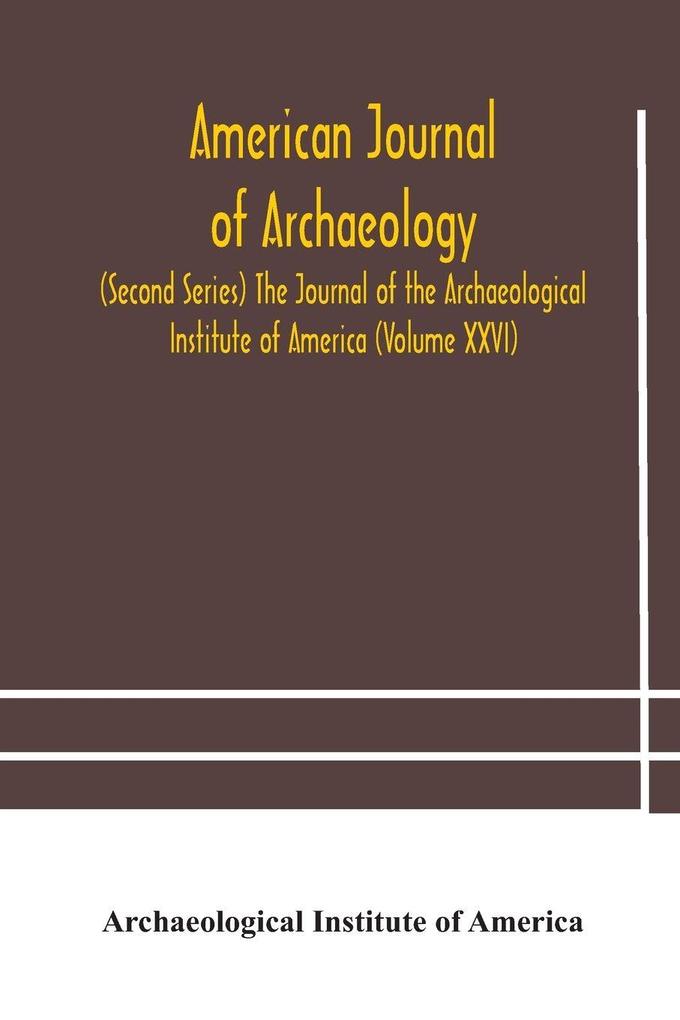 American Journal Of Archaeology (Second Series) The Journal Of The Archaeological Institute Of America (Volume Xxvi)