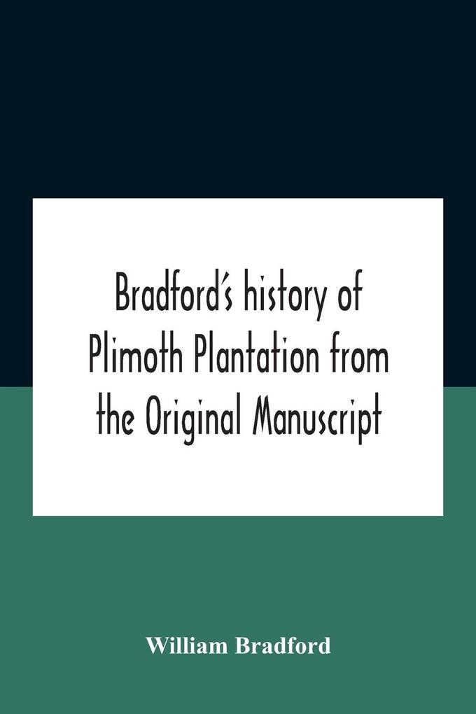 Bradford‘S History Of Plimoth Plantation From The Original Manuscript With A Report Of The Proceedings Incident To The Return Of The Return Of The Manuscript To Massachusetts.