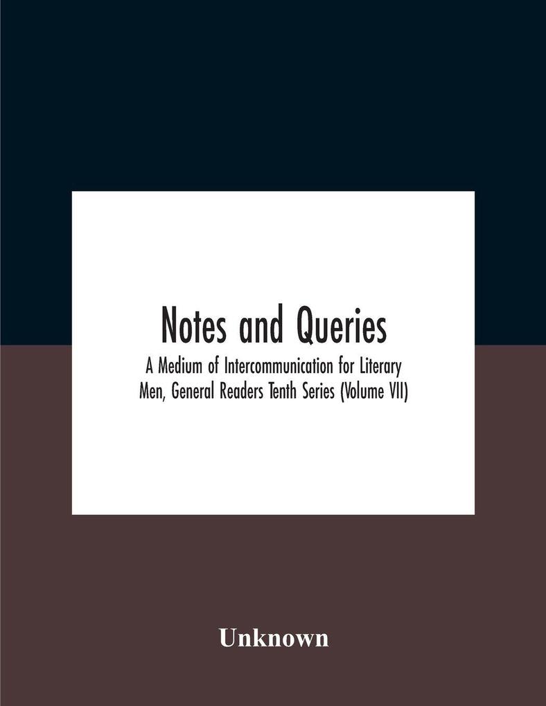 Notes And Queries; A Medium Of Intercommunication For Literary Men General Readers Tenth Series (Volume Vii)