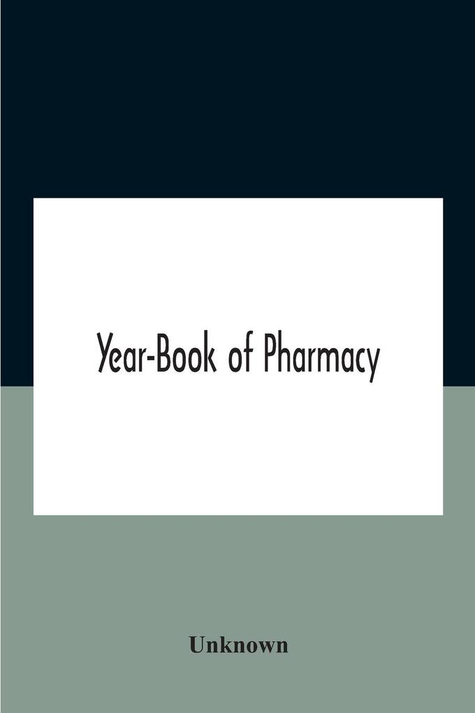 Year-Book Of Pharmacy Comprising Abstracts Of Papers Relating To Pharmacy Materia Medica And Chemistry Contributed To British And Foreign Journals With Transactions Of The British Pharmaceutical Conference At The Fourteenth Annual Meeting Held In Plymou