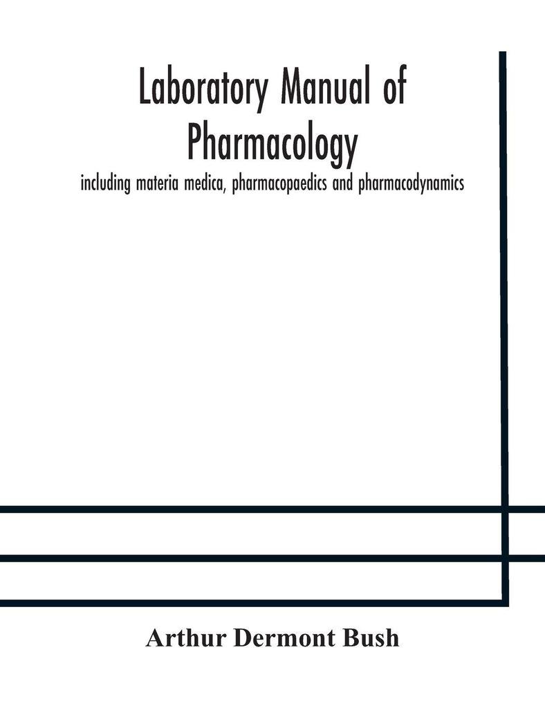 Laboratory Manual Of Pharmacology Including Materia Medica Pharmacopaedics And Pharmacodynamics