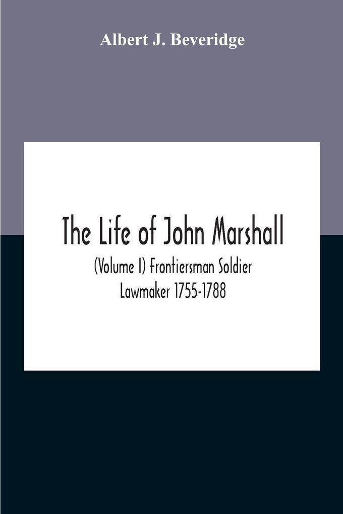 The Life Of John Marshall (Volume I) Frontiersman Soldier Lawmaker 1755-1788