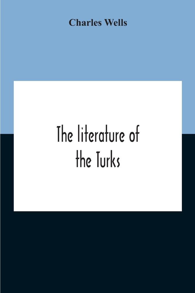 The Literature Of The Turks. A Turkish Chrestomathy Consisting Of Extracts In Turkish From The Best Turkish Authors (Historians Novelists Dramatists) With Interlinear And Free Translations In English Biographical And Grammatical Notes And Facsimiles Of