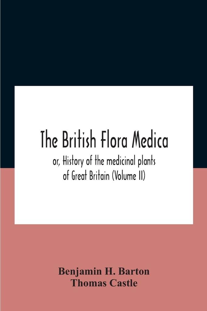 The British Flora Medica Or History Of The Medicinal Plants Of Great Britain (Volume Ii)