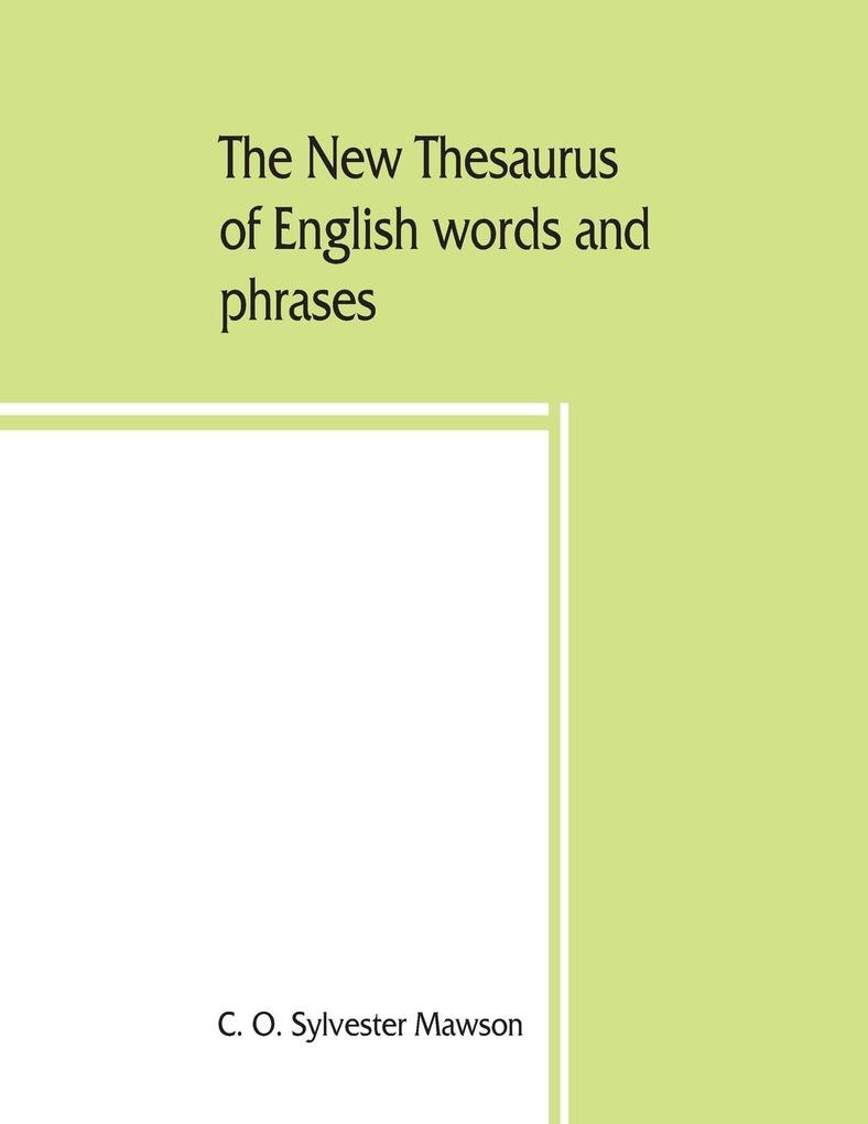 The new thesaurus of English words and phrases classified and arranged so as to facilitate the expression of ideas and assist in literary composition based on the classic work of P.M. Roget