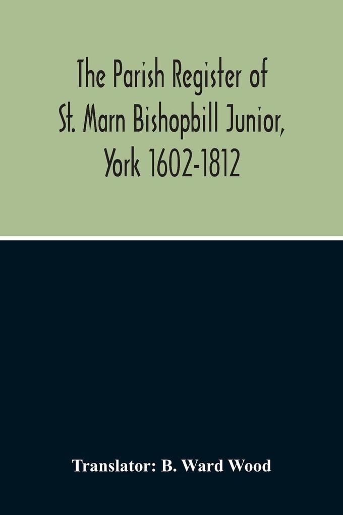 The Parish Register Of St. Marn Bishopbill Junior York 1602-1812