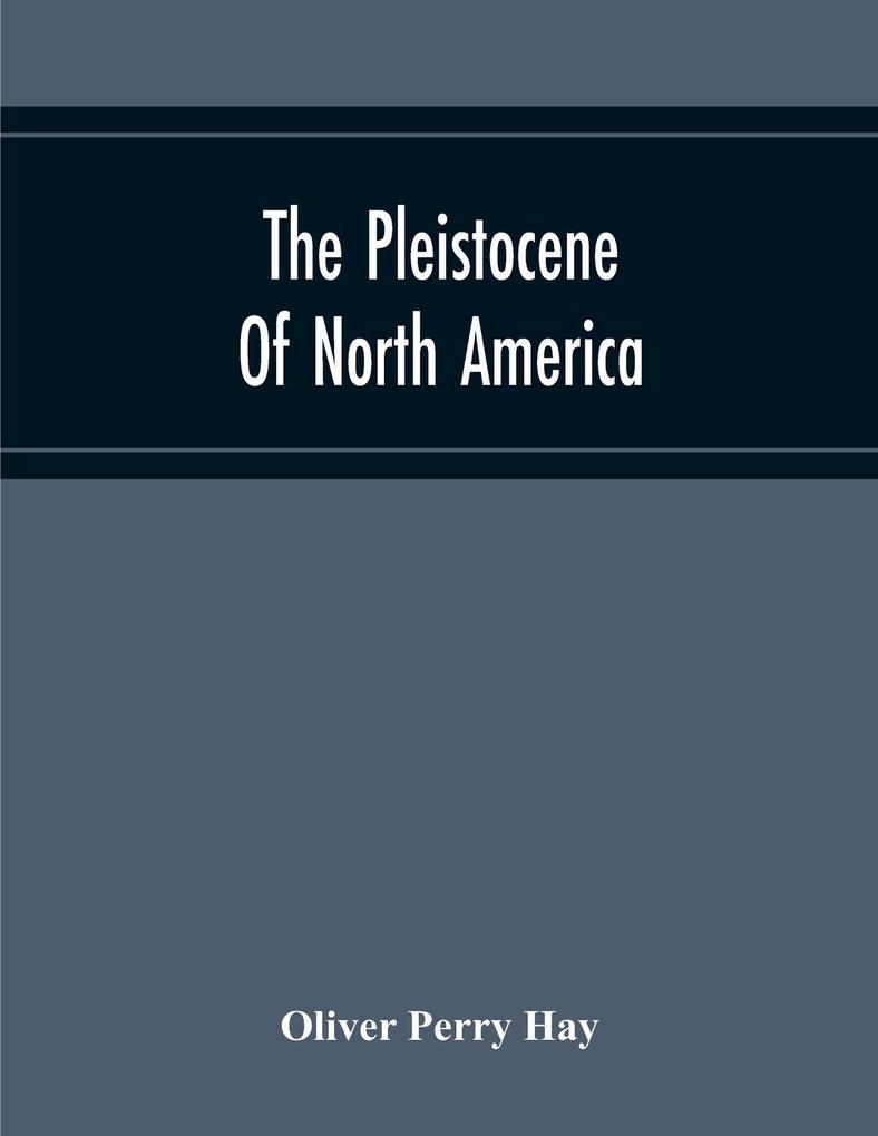 The Pleistocene Of North America And Its Vertebrated Animals Form The States East Of The Mississippi River And Form The Canadian Provinces East Of Longitude 95