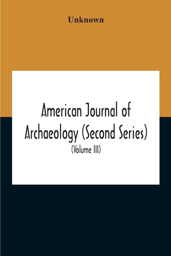 American Journal Of Archaeology (Second Series) The Journal Of The Archaeological Institute Of America (Volume Iii) 1899
