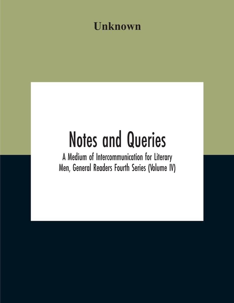 Notes And Queries; A Medium Of Intercommunication For Literary Men General Readers Fourth Series (Volume Iv)