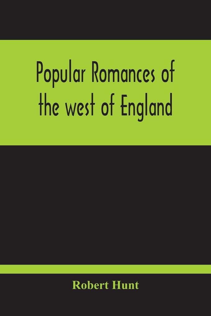 Popular Romances Of The West Of England; Or The Drolls Traditions And Superstitions Of Old Cornwall