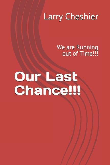Our Last Chance!!!: We are Running out of Time!!!