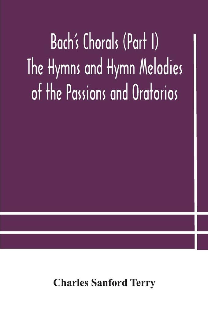 Bach‘s Chorals (Part I) The Hymns and Hymn Melodies of the Passions and Oratorios