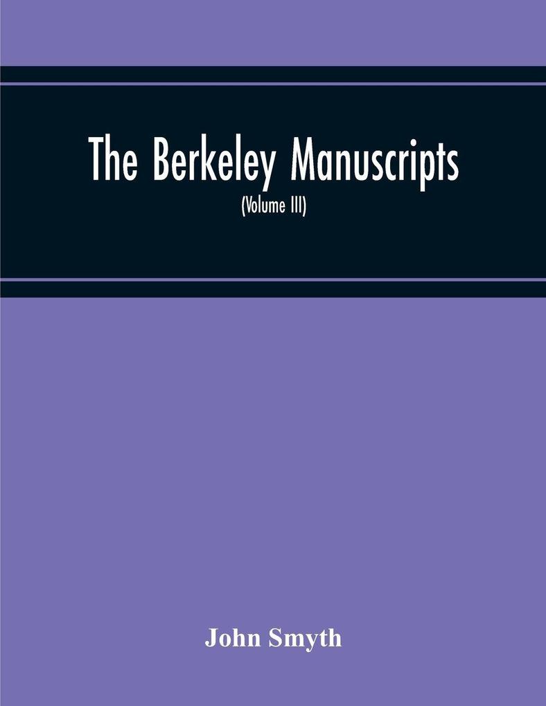 The Berkeley Manuscripts. The Lives Of The Berkeleys Lords Of The Honour Castle And Manor Of Berkeley In The County Of Gloucester From 1066 To 1618 (Volume Iii)