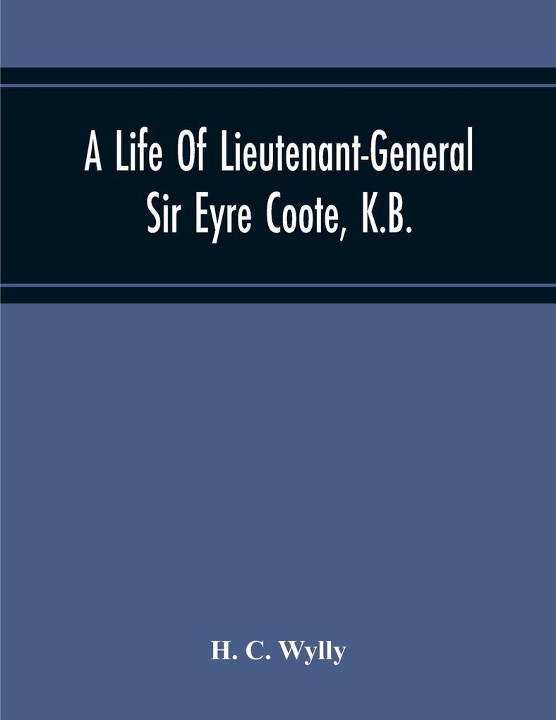 A Life Of Lieutenant-General Sir Eyre Coote K.B.