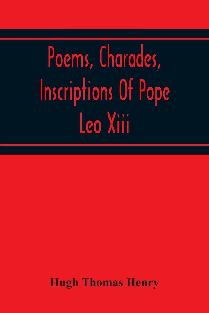 Poems Charades Inscriptions Of Pope Leo Xiii Including The Revised Compositions Of His Early Life In Chronological Order