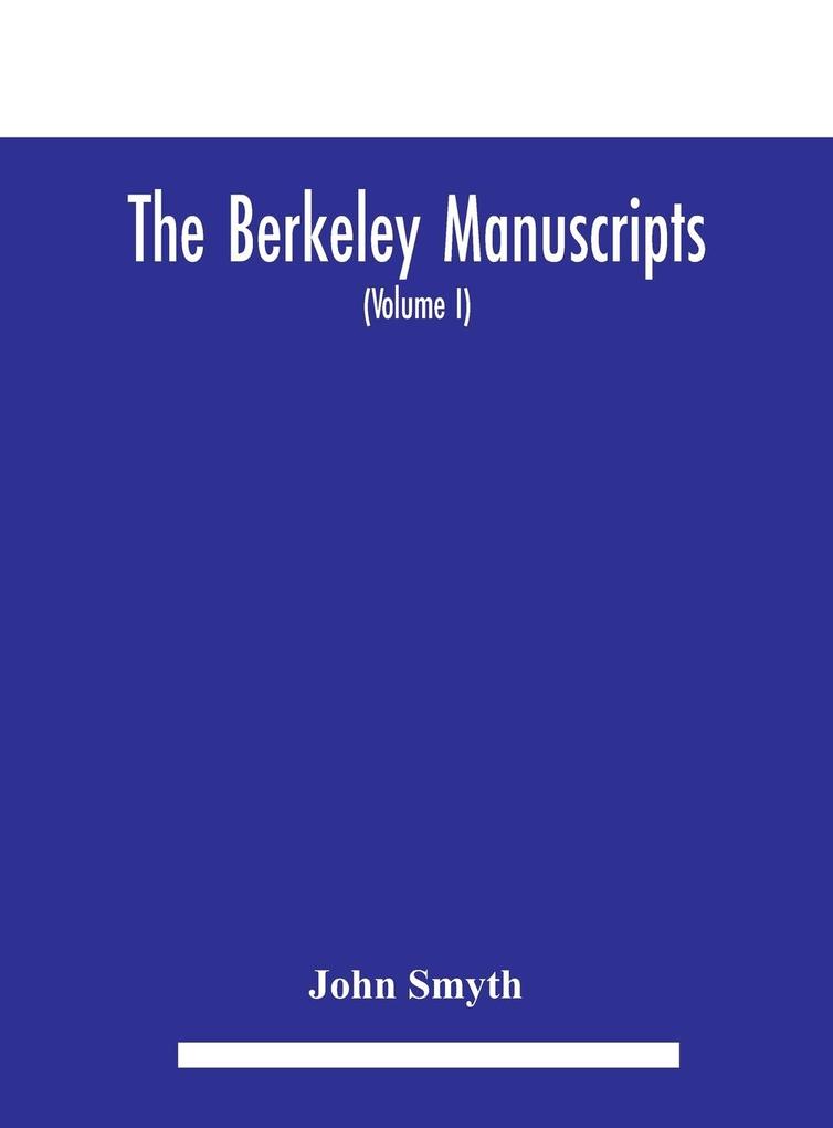 The Berkeley manuscripts. The lives of the Berkeleys lords of the honour castle and manor of Berkeley in the county of Gloucester from 1066 to 1618 With A Description of the Hundred of Berkeley And of Its Inhabitants (Volume I)