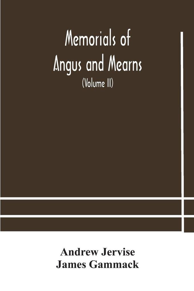 Memorials Of Angus And Mearns An Account Historical Antiquarian And Traditionary (Volume Ii) An Account Historical Antiquarian And Traditionary