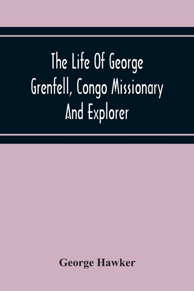 The Life Of George Grenfell Congo Missionary And Explorer