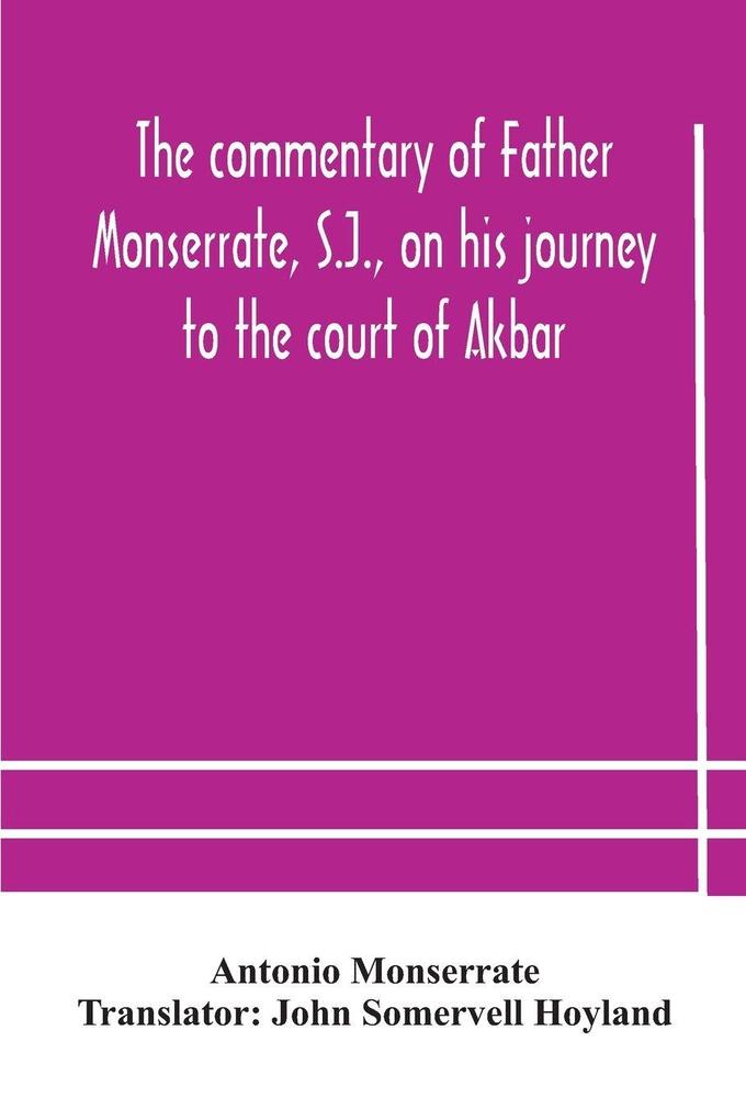 The Commentary Of Father Monserrate S.J. On His Journey To The Court Of Akbar