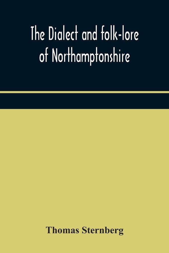 The Dialect And Folk-Lore Of Northamptonshire