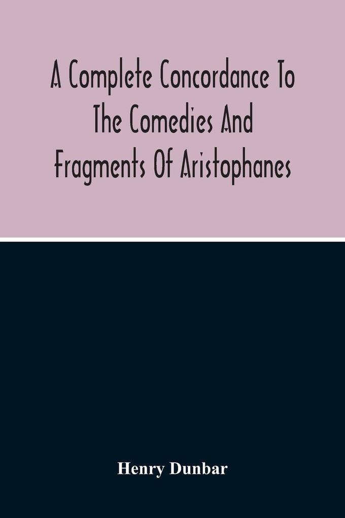 A Complete Concordance To The Comedies And Fragments Of Aristophanes
