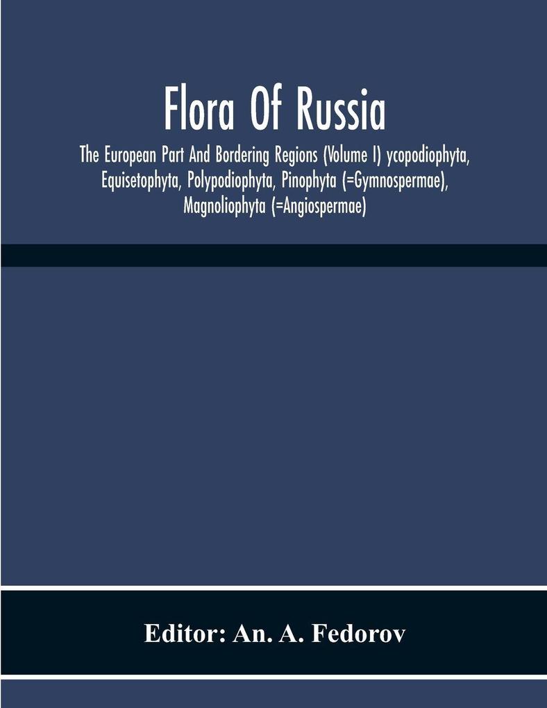 Flora Of Russia; The European Part And Bordering Regions (Volume I) Ycopodiophyta Equisetophyta Polypodiophyta Pinophyta (=Gymnospermae) Magnoliophyta (=Angiospermae)