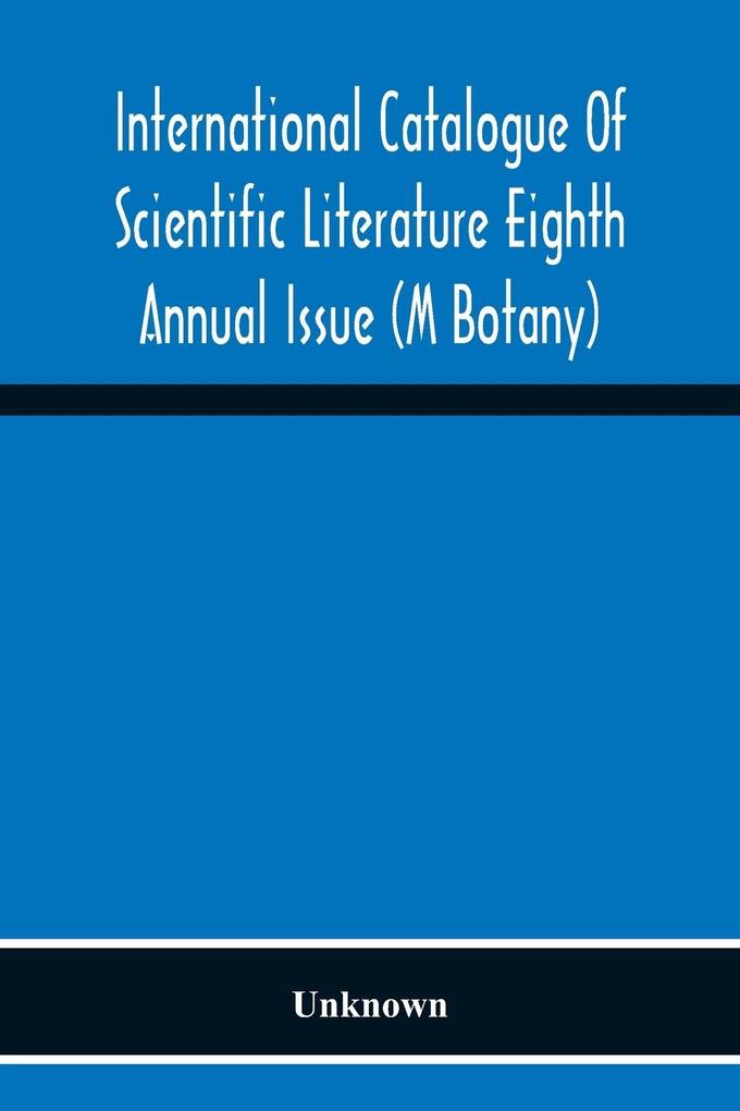 International Catalogue Of Scientific Literature Eighth Annual Issue (M Botany)