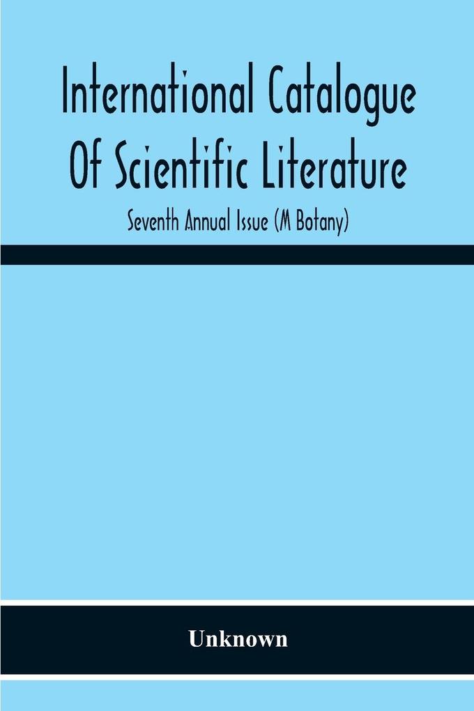 International Catalogue Of Scientific Literature; Seventh Annual Issue (M Botany)