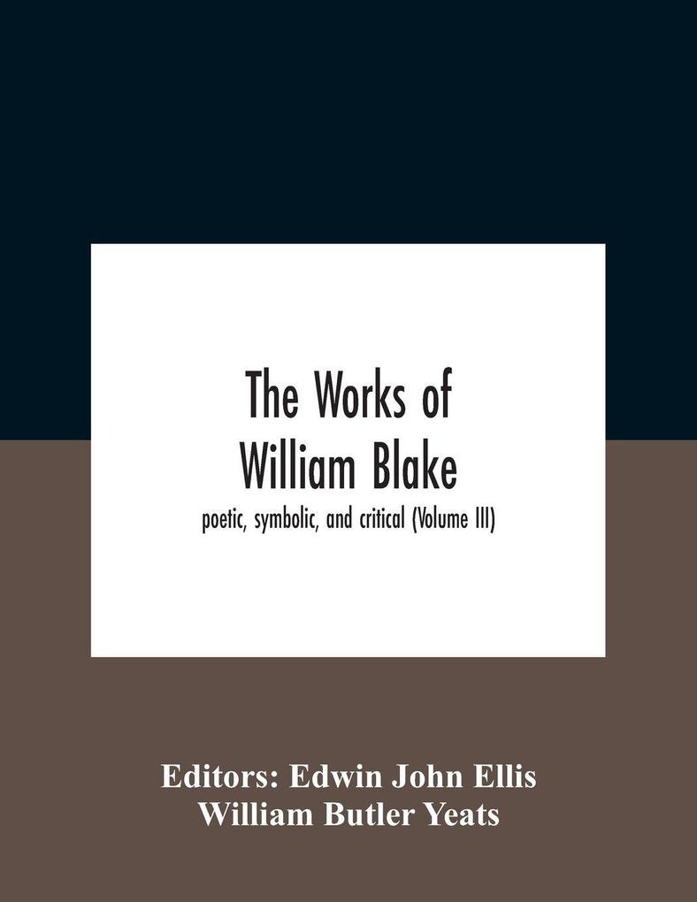 The Works Of William Blake; Poetic Symbolic And Critical (Volume Iii)