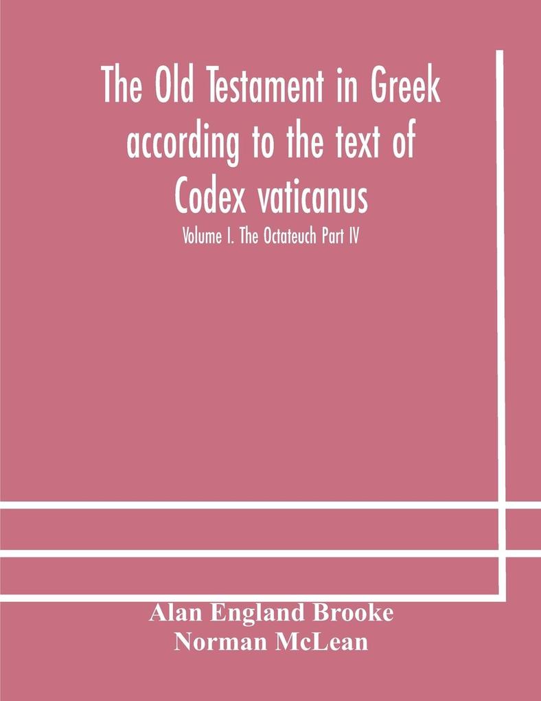 The Old Testament in Greek according to the text of Codex vaticanus supplemented from other uncial manuscripts with a critical apparatus containing the variants of the chief ancient authorities for the text of the Septuagint Volume I. The Octateuch Part