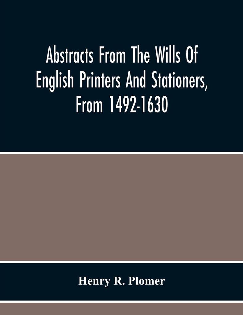 Abstracts From The Wills Of English Printers And Stationers From 1492-1630