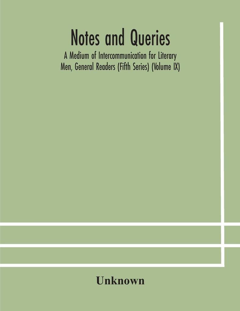Notes And Queries; A Medium Of Intercommunication For Literary Men General Readers (Fifth Series) (Volume Ix)